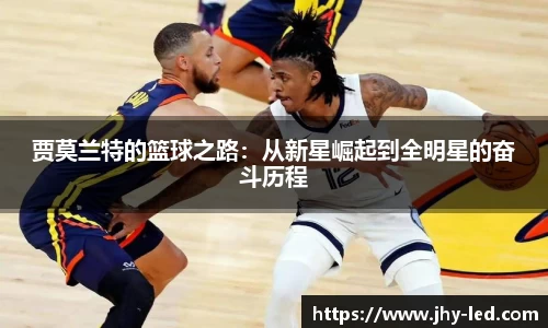 贾莫兰特的篮球之路：从新星崛起到全明星的奋斗历程